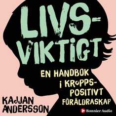 Livsviktigt : en handbok i kroppspositivt föräldraskap