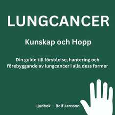 Lungcancer: Kunskap och Hopp. Din guide till förståelse, hantering och förebyggande av lungcancer i alla dess former