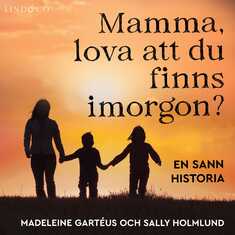 Mamma, lova att du finns imorgon? En sann historia