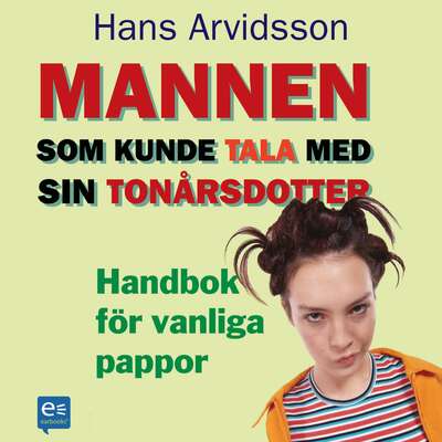 Mannen som kunde tala med sin tonårsdotter : Handbok för vanliga pappor