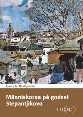 Människorna på godset Stepantjikovo - Fjodor M. Dostojevskij.