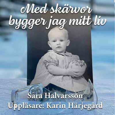 Med skärvor bygger jag mitt liv - Sara Halvarsson.