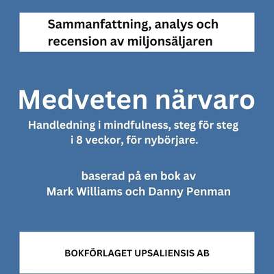 Medveten närvaro. Handledning i mindfulness, steg för steg i 8 veckor, för nybörjare