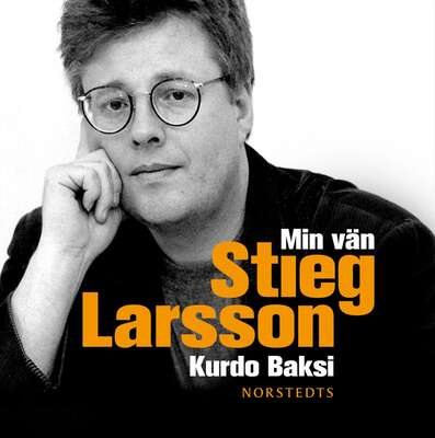 Min vän Stieg Larsson - Kurdo Baksi.