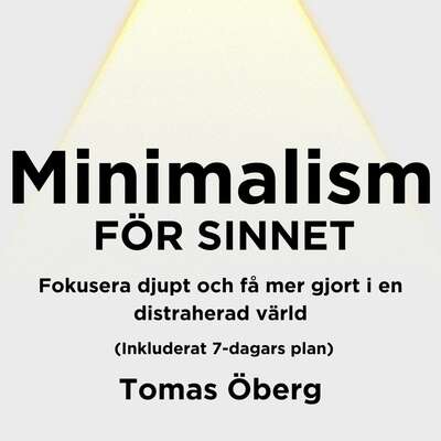 Minimalism för sinnet: Fokusera djupt och få mer gjort i en distraherad värld