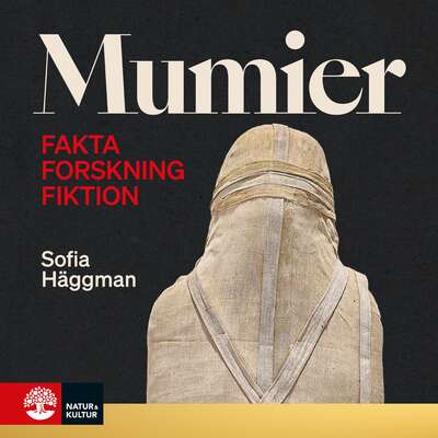 Mumier : fakta, forskning, fiktion - Sofia Häggman.