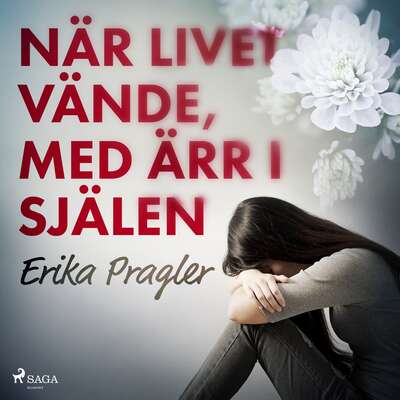 När livet vände, med ärr i själen - Erika Pragler.