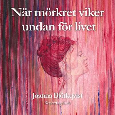 När mörkret viker undan för livet - Joanna Björkqvist.