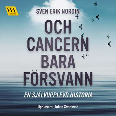 Och cancern bara försvann - Sven Erik Nordin.