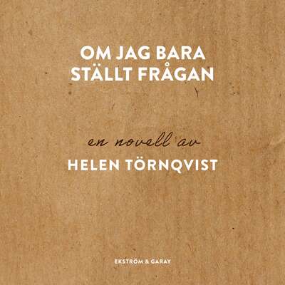 Om jag bara ställt frågan - Helen Törnqvist.