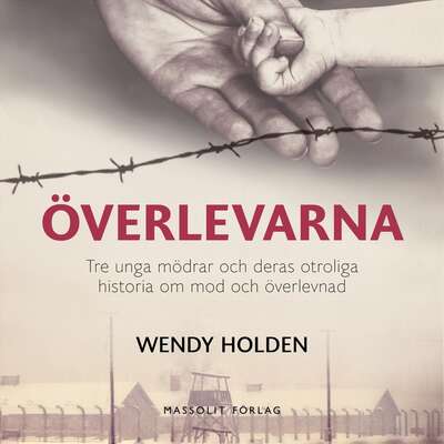 Överlevarna : tre unga mödrar och deras otroliga historia om mod och överlevnad