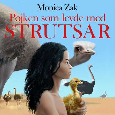 Pojken som levde med strutsar - Monica Zak.