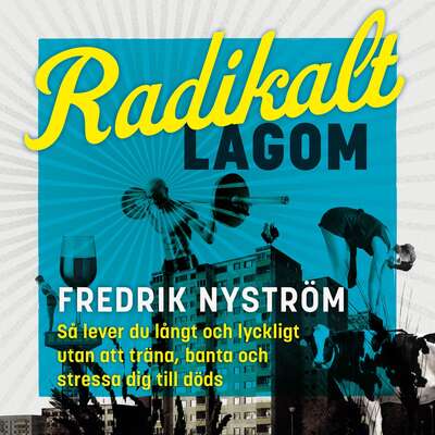 Radikalt lagom – så lever du långt och lyckligt utan att träna, banta och stressa dig till döds