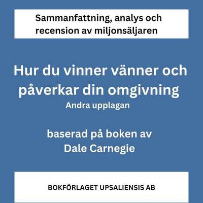 Sammanfattning av miljonsäljaren Hur du vinner vänner och påverkar din omgivning av Dale Carnegie. Andra up...