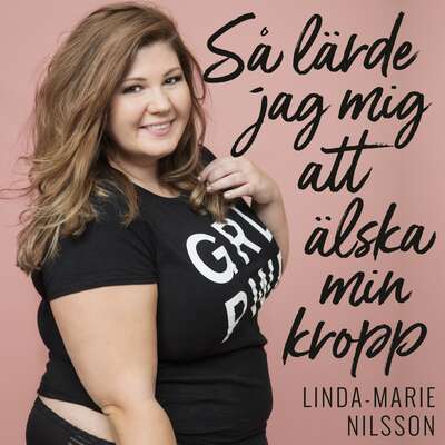 Så lärde jag mig att älska min kropp - Linda-Marie Nilsson.