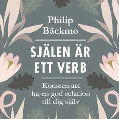 Själen är ett verb : konsten att ha en god relation till dig själv