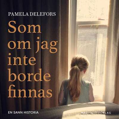 Som om jag inte borde finnas - Pamela Delefors.