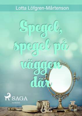 Spegel, spegel på väggen där - Lotta Löfgren Mårtenson.