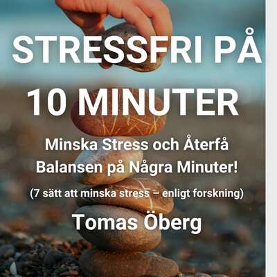 Stressfri på 10 minuter - Minska Stress och Återfå Balansen på Några Minuter! (7 sätt att minska stress – e...