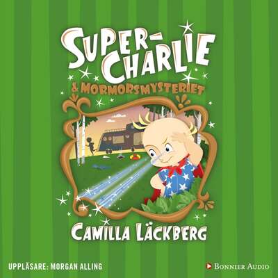 Super-Charlie och mormorsmysteriet - Camilla Läckberg.