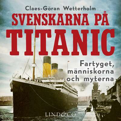 Svenskarna på Titanic: Fartyget, människorna, myterna