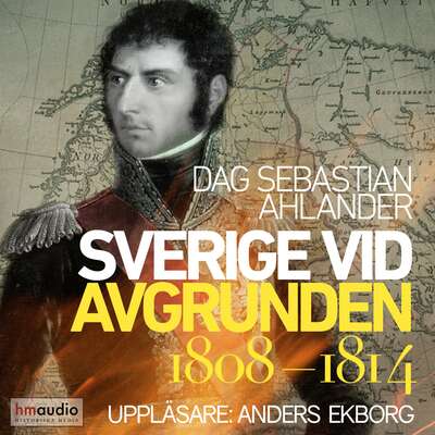 Sverige vid avgrunden 1808-1814 - Dag Sebastian Ahlander.