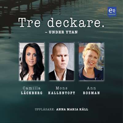 Tre deckare - Under ytan - Camilla Läckberg, Mons Kallentoft och Ann Rosman.