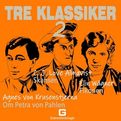 Tre klassiker 2 - Agnes von Krusenstjerna, Elin Wägner och Carl Johan Love Almqvist.