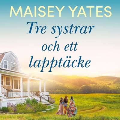 Tre systrar och ett lapptäcke - Maisey Yates.