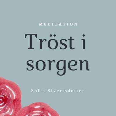 Tröst i sorgen - meditation - Sofia Sivertsdotter.