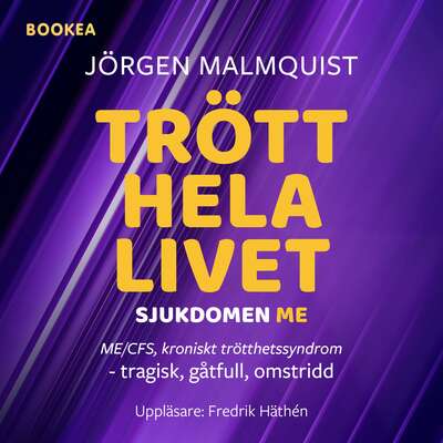 Trött hela livet : sjukdomen ME (ME/CFS, kroniskt trötthetssyndrom) - tragisk, gåtfull, omstridd