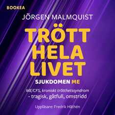 Trött hela livet : sjukdomen ME (ME/CFS, kroniskt trötthetssyndrom) - tragisk, gåtfull, omstridd