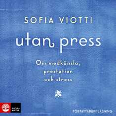 Utan press : Om medkänsla, prestation och stress