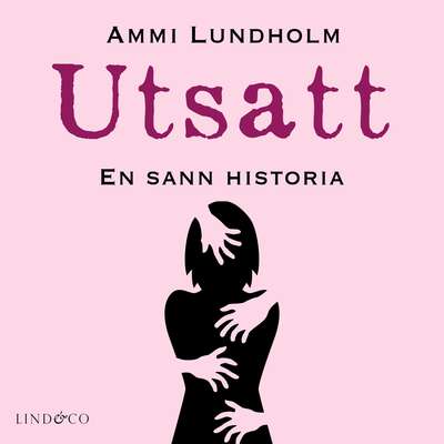 Utsatt: En sann historia - Ammi Lundholm.