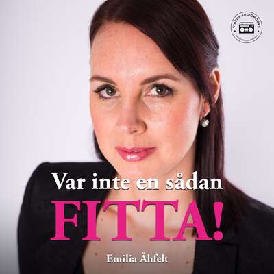 Var inte en sådan fitta! - Emilia Åhfelt.