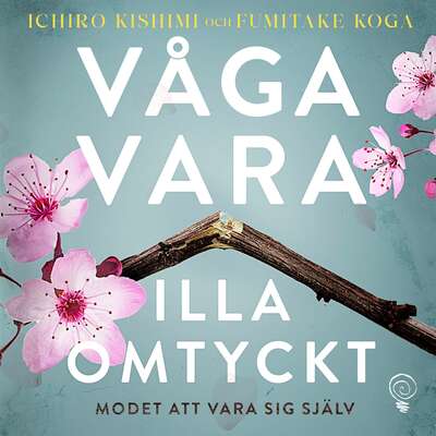 Våga vara illa omtyckt - Ichiro Kishimi och Fumitake Koga.