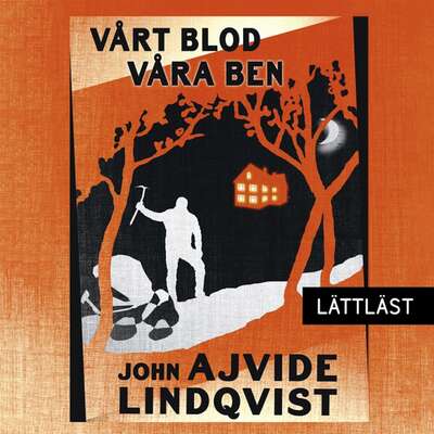 Vårt blod, våra ben / Lättläst - John Ajvide Lindqvist.