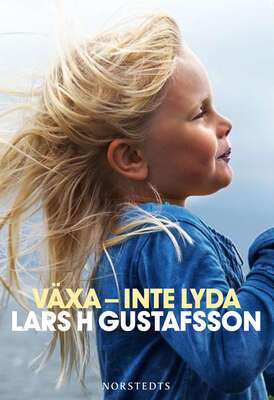 Växa - inte lyda - Lars H. Gustafsson.