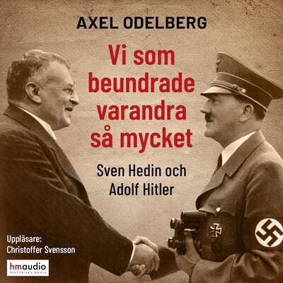 Vi som beundrade varandra så mycket. Sven Hedin och Adolf Hitler