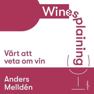 Winesplaining: värt att veta om vin - Anders Melldén.